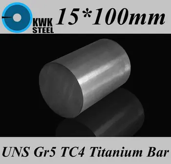 15*100mm Aliaj de Titan Bar UNS Gr5 TC4 BT6 TAP6400 de Titan Ti Bare Rotunde Industrie sau Material DIY Transport Gratuit